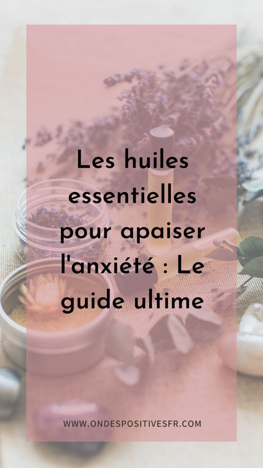 Les huiles essentielles pour apaiser l anxiété Le guide ultime