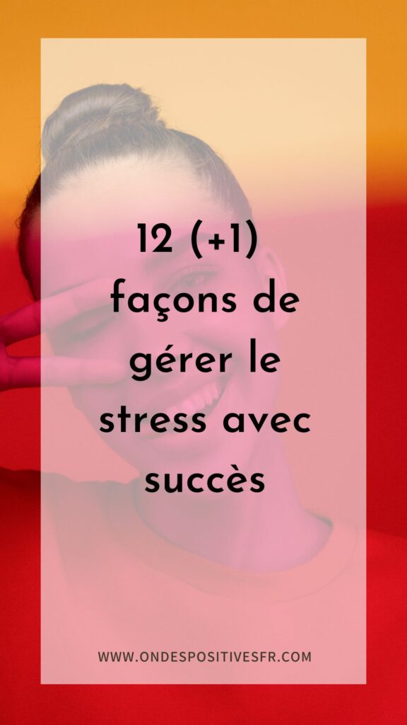 12 (+1 indispensable) façons de gérer le stress avec succès