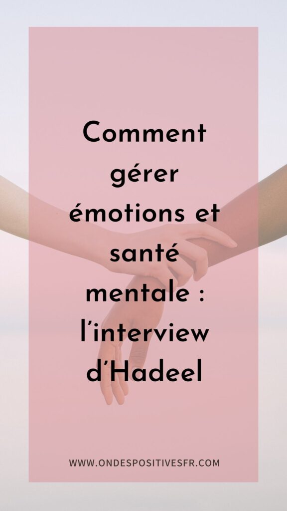 Comment gérer émotions et santé mentale l’interview d’Hadeel