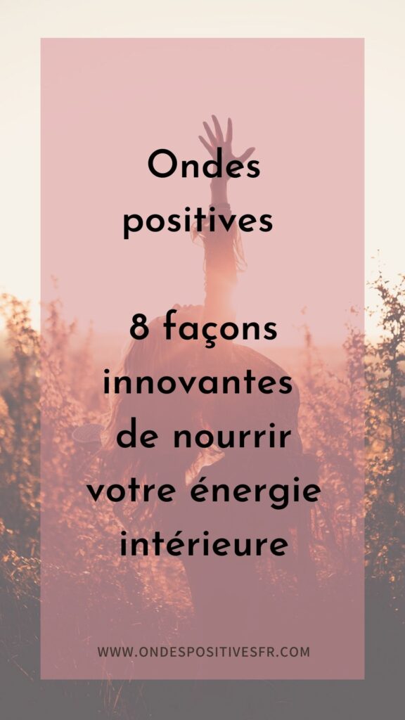 Ondes positives 8 façons innovantes de nourrir votre énergie intérieure