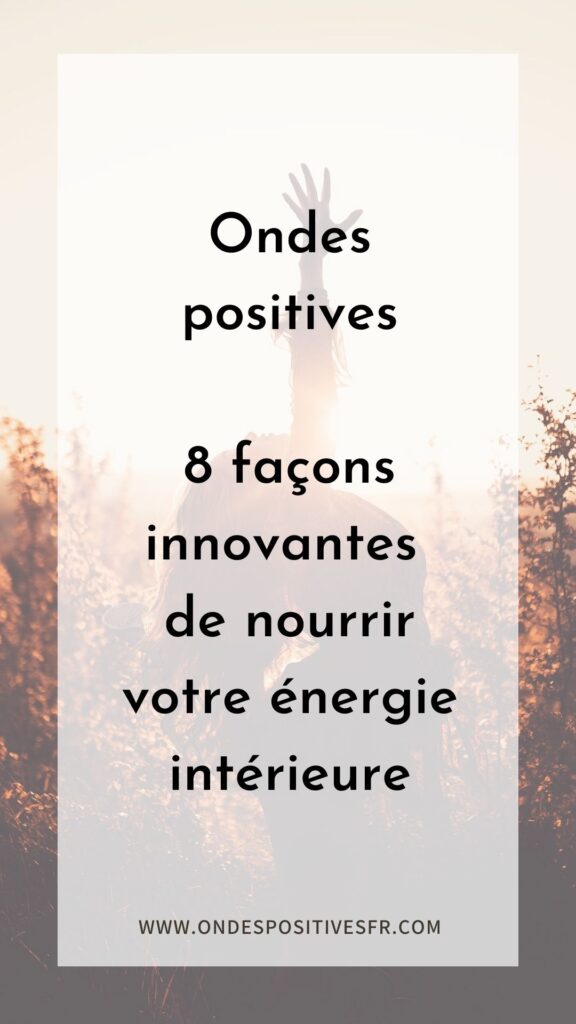 Ondes positives  8 façons innovantes de nourrir votre énergie intérieure